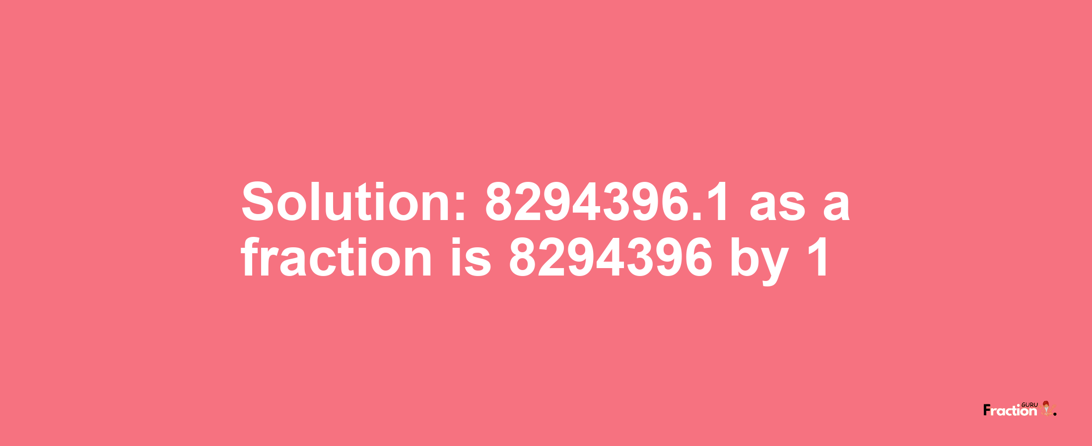 Solution:8294396.1 as a fraction is 8294396/1